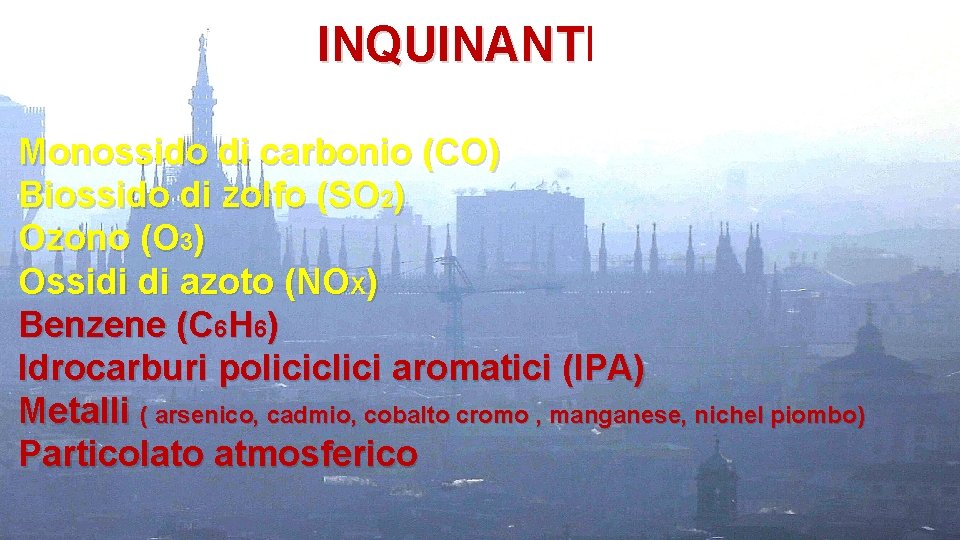 INQUINANTI INQUINANT Monossido di carbonio (CO) Biossido di zolfo (SO 2) Ozono (O 3)