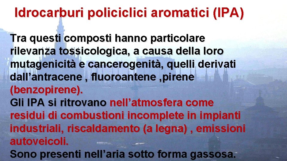 Idrocarburi policiclici aromatici (IPA) Tra questi composti hanno particolare rilevanza tossicologica, a causa della