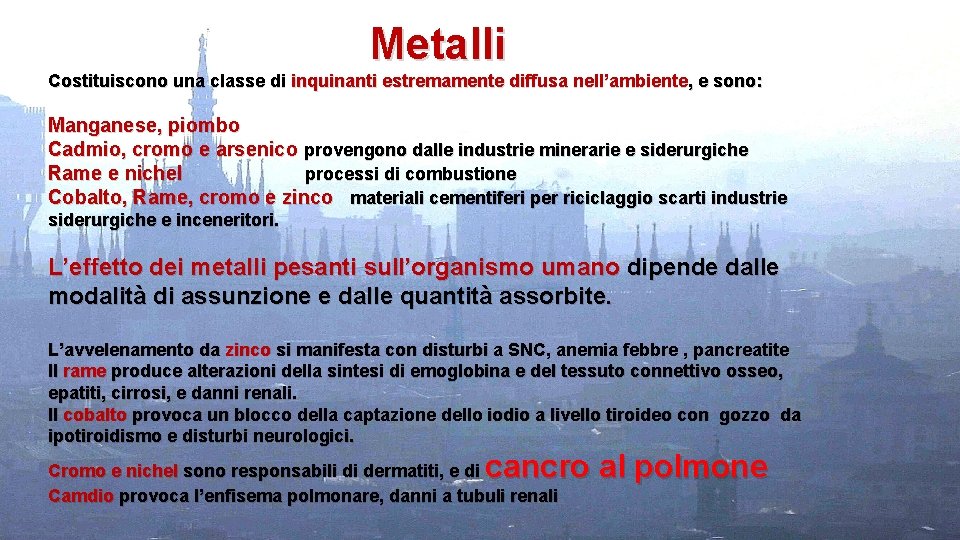 Metalli Costituiscono una classe di inquinanti estremamente diffusa nell’ambiente, e sono: Manganese, piombo Cadmio,