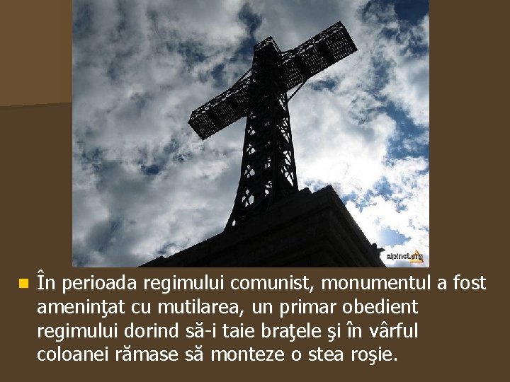 n În perioada regimului comunist, monumentul a fost ameninţat cu mutilarea, un primar obedient
