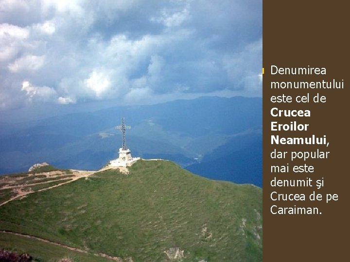 n Denumirea monumentului este cel de Crucea Eroilor Neamului, dar popular mai este denumit