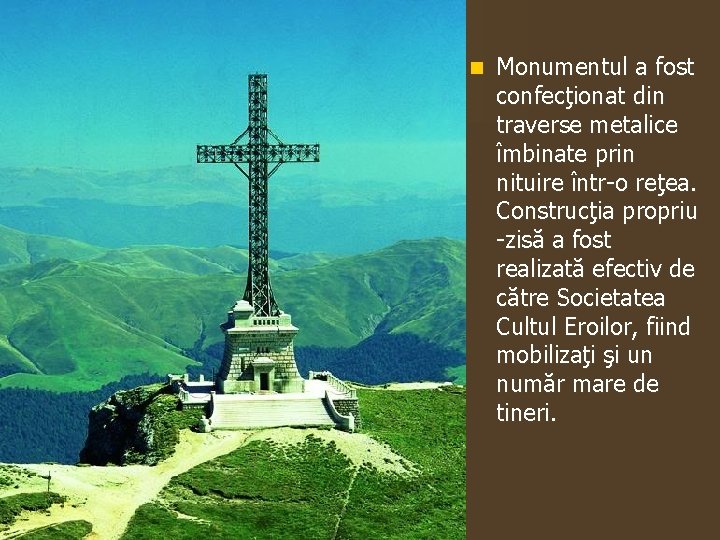 n Monumentul a fost confecţionat din traverse metalice îmbinate prin nituire într-o reţea. Construcţia