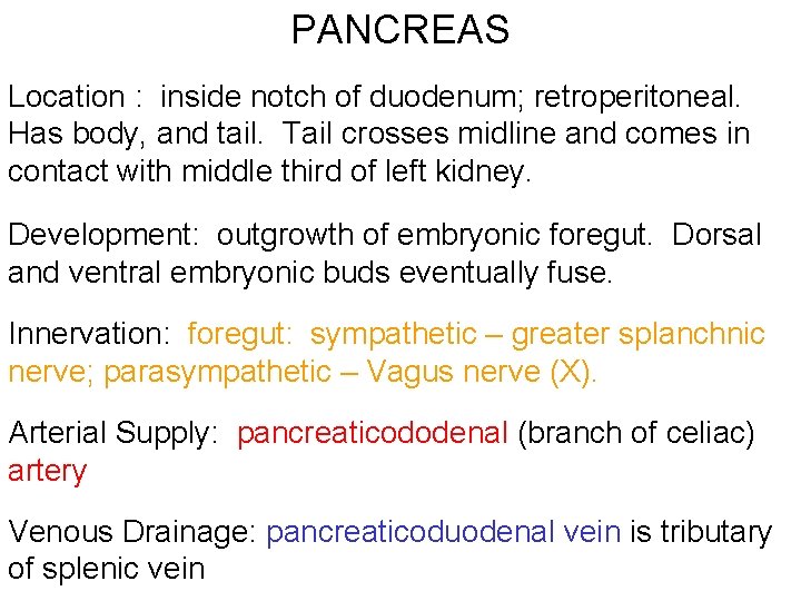 PANCREAS Location : inside notch of duodenum; retroperitoneal. Has body, and tail. Tail crosses