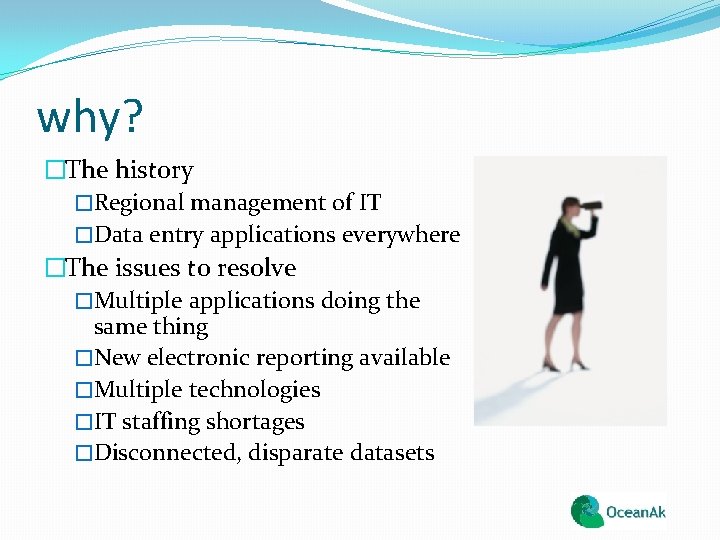 why? �The history �Regional management of IT �Data entry applications everywhere �The issues to