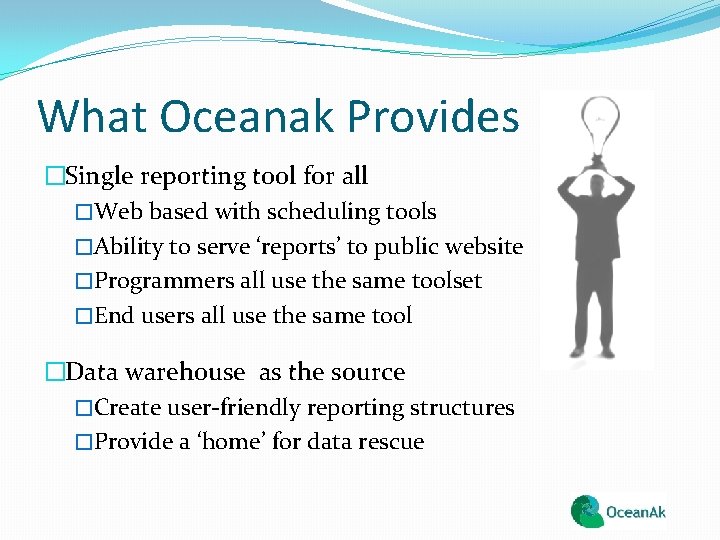 What Oceanak Provides �Single reporting tool for all �Web based with scheduling tools �Ability