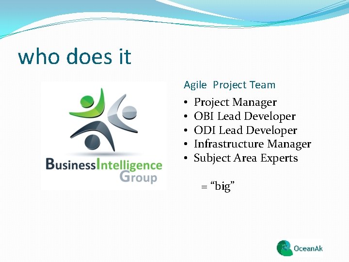 who does it Agile Project Team • Project Manager • OBI Lead Developer •