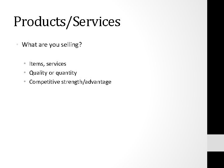 Products/Services • What are you selling? • Items, services • Quality or quantity •