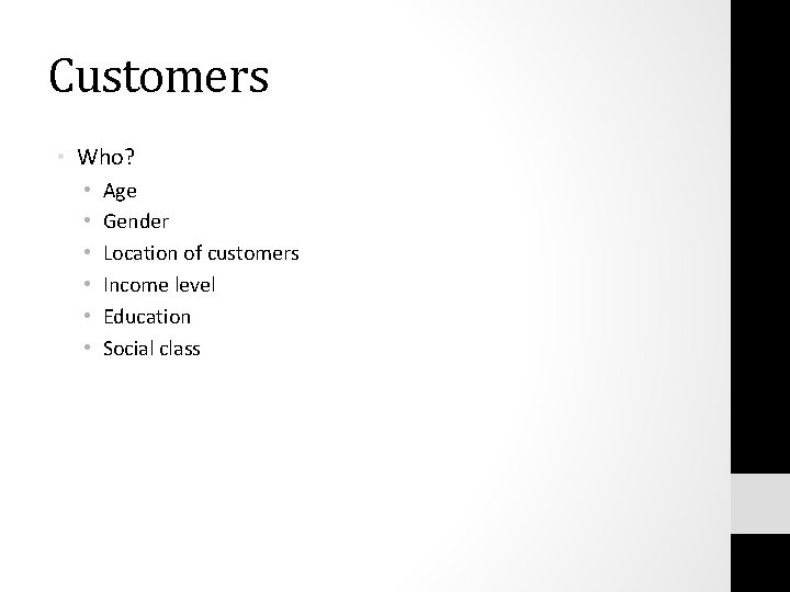 Customers • Who? • • • Age Gender Location of customers Income level Education