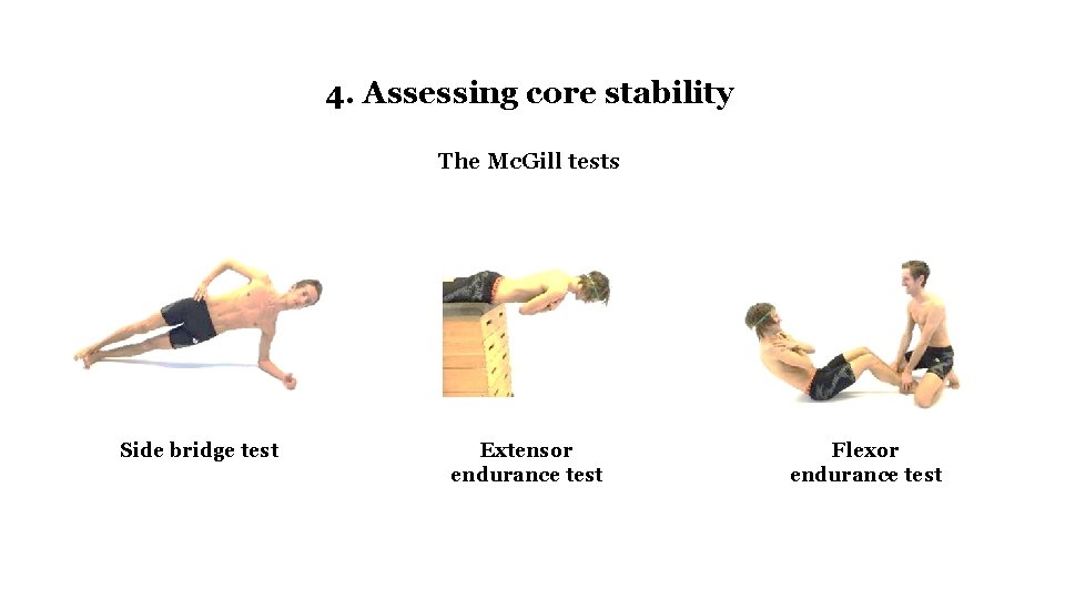 4. Assessing core stability The Mc. Gill tests Side bridge test Extensor endurance test