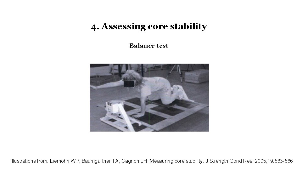 4. Assessing core stability Balance test Illustrations from: Liemohn WP, Baumgartner TA, Gagnon LH.