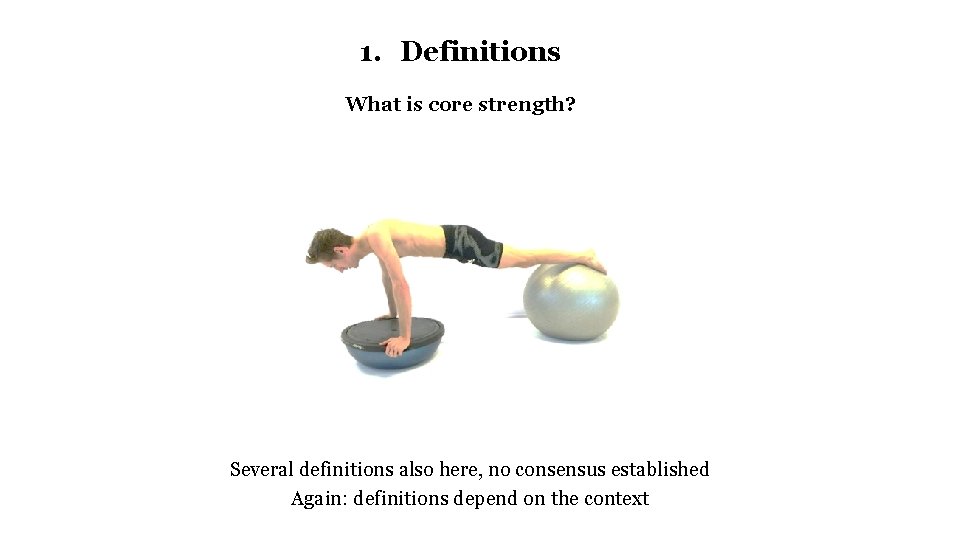 1. Definitions What is core strength? Several definitions also here, no consensus established Again: