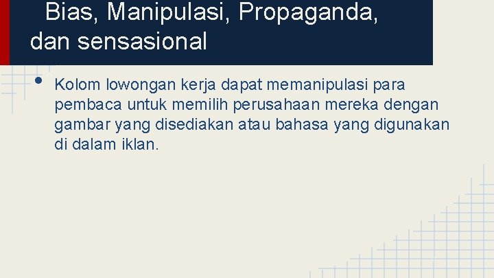 Bias, Manipulasi, Propaganda, dan sensasional • Kolom lowongan kerja dapat memanipulasi para pembaca untuk