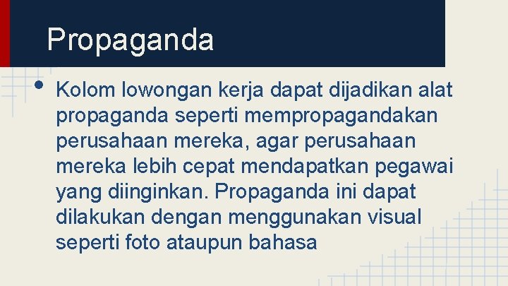 Propaganda • Kolom lowongan kerja dapat dijadikan alat propaganda seperti mempropagandakan perusahaan mereka, agar