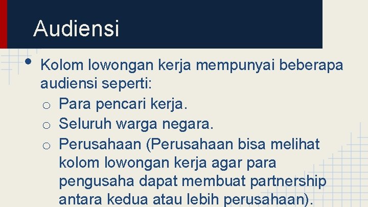 Audiensi • Kolom lowongan kerja mempunyai beberapa audiensi seperti: o Para pencari kerja. o