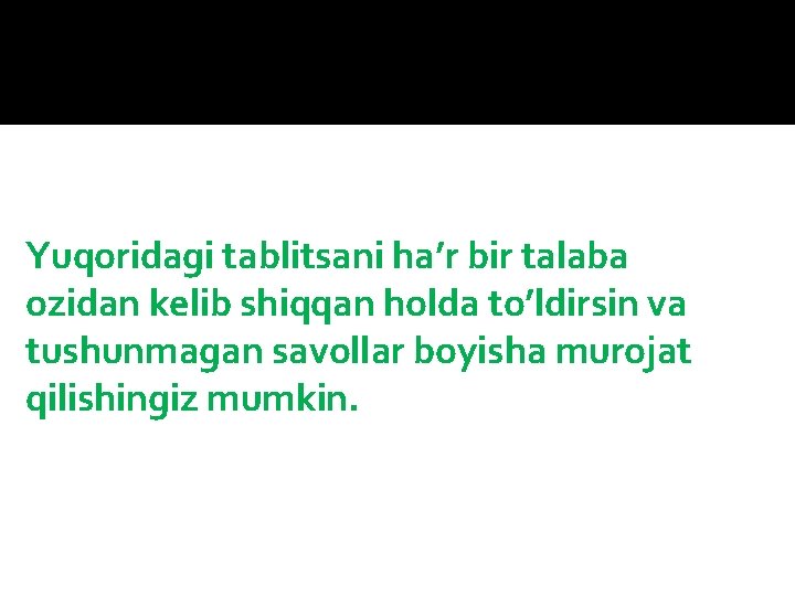 Yuqoridagi tablitsani ha’r bir talaba ozidan kelib shiqqan holda to’ldirsin va tushunmagan savollar boyisha