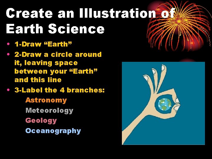 Create an Illustration of Earth Science • 1 -Draw “Earth” • 2 -Draw a