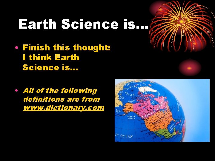 Earth Science is… • Finish this thought: I think Earth Science is… • All