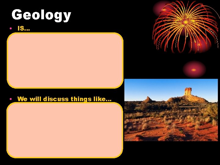 Geology • IS… the science that deals with the dynamics and physical history of