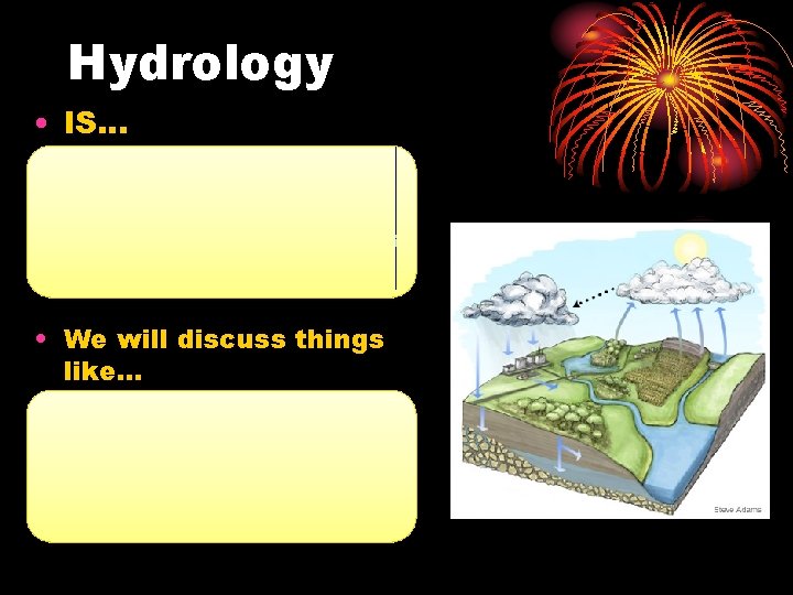 Hydrology • IS… the science dealing with the occurrence, circulation, distribution, and properties of