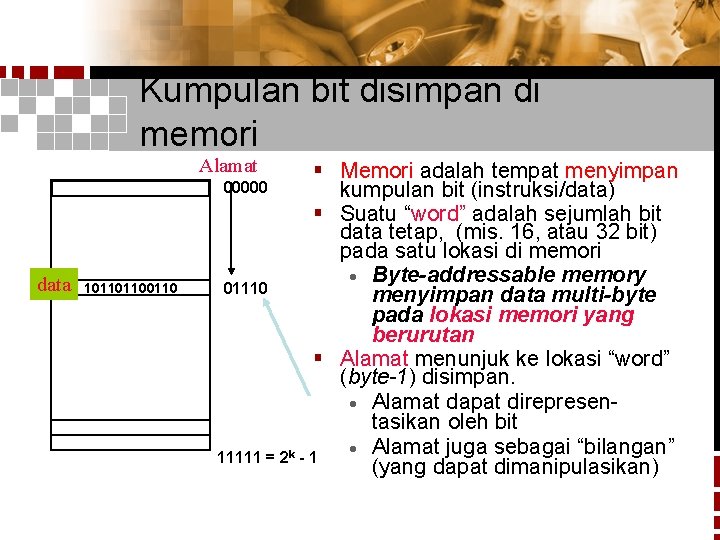 Kumpulan bit disimpan di memori Alamat data 10110110 § Memori adalah tempat menyimpan 00000