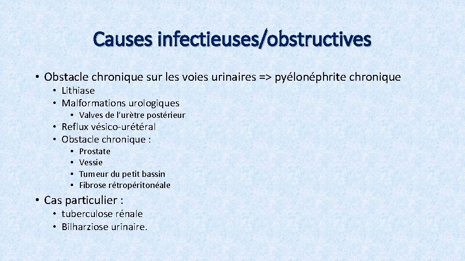 Causes infectieuses/obstructives • Obstacle chronique sur les voies urinaires => pyélonéphrite chronique • Lithiase