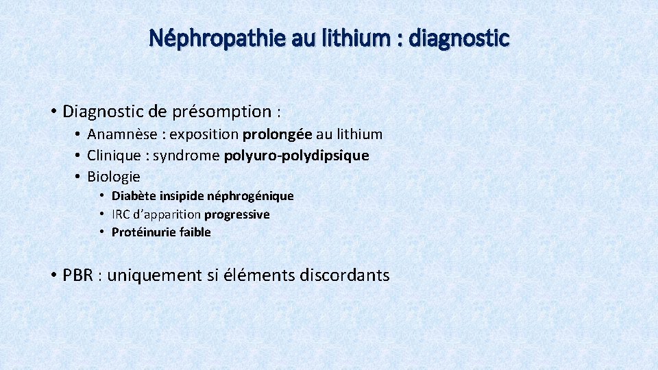 Néphropathie au lithium : diagnostic • Diagnostic de présomption : • Anamnèse : exposition