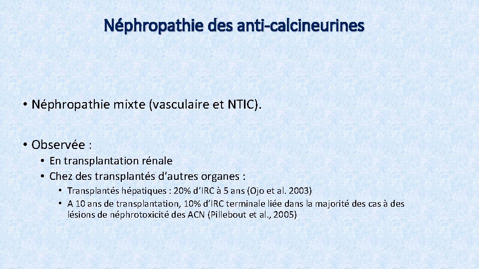 Néphropathie des anti-calcineurines • Néphropathie mixte (vasculaire et NTIC). • Observée : • En