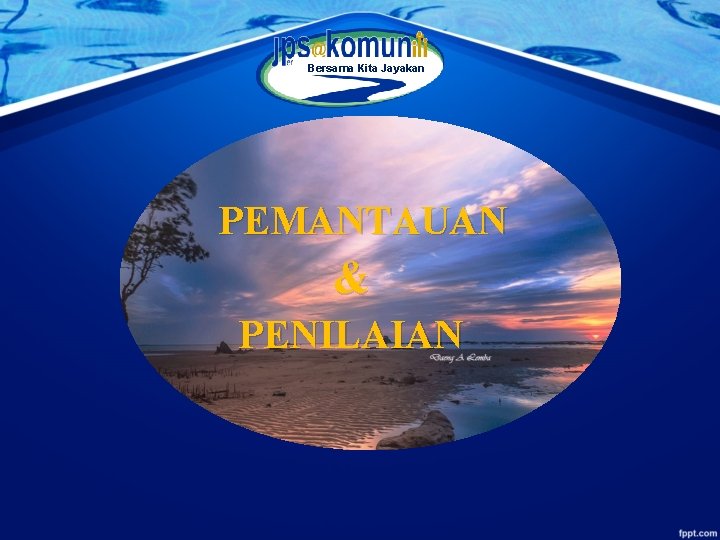 Bersama Kita Jayakan PEMANTAUAN & PENILAIAN 