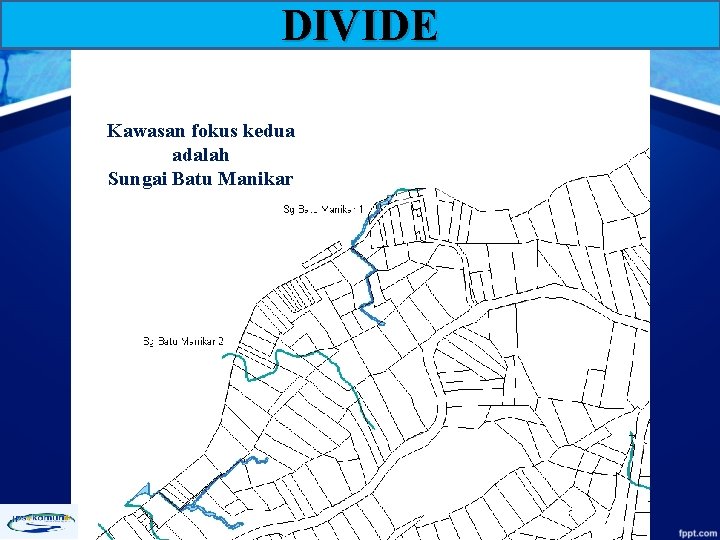 DIVIDE Kawasan fokus kedua adalah Sungai Batu Manikar 