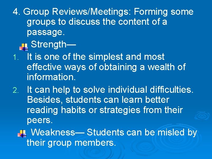 4. Group Reviews/Meetings: Forming some groups to discuss the content of a passage. Strength—