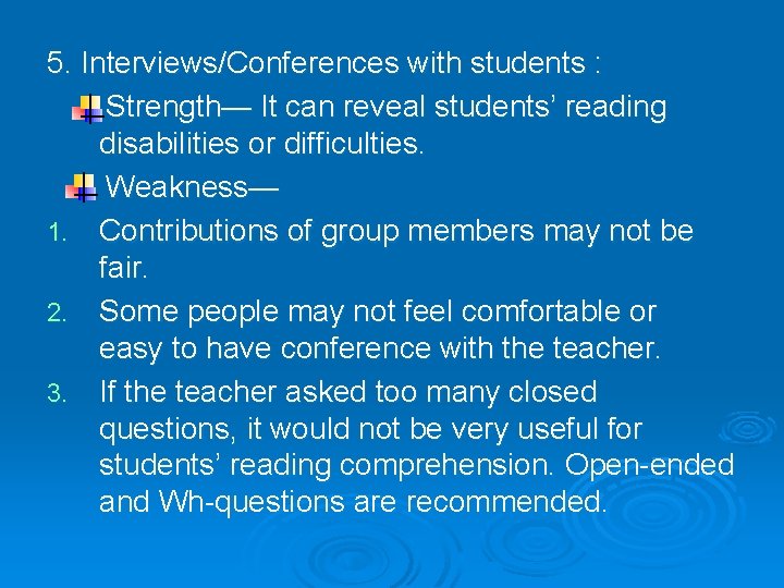 5. Interviews/Conferences with students : Strength— It can reveal students’ reading disabilities or difficulties.