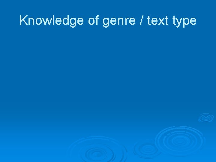 Knowledge of genre / text type 