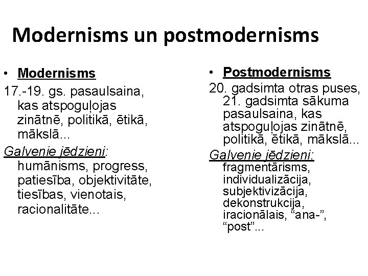 Modernisms un postmodernisms • Modernisms 17. -19. gs. pasaulsaina, kas atspoguļojas zinātnē, politikā, ētikā,