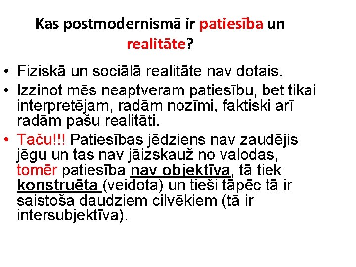 Kas postmodernismā ir patiesība un realitāte? • Fiziskā un sociālā realitāte nav dotais. •