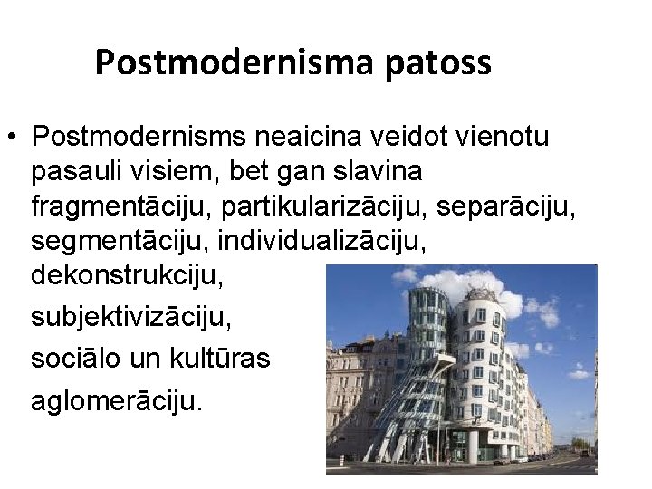 Postmodernisma patoss • Postmodernisms neaicina veidot vienotu pasauli visiem, bet gan slavina fragmentāciju, partikularizāciju,
