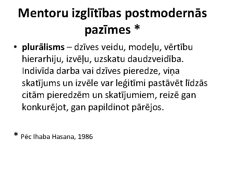 Mentoru izglītības postmodernās pazīmes * • plurālisms – dzīves veidu, modeļu, vērtību hierarhiju, izvēļu,