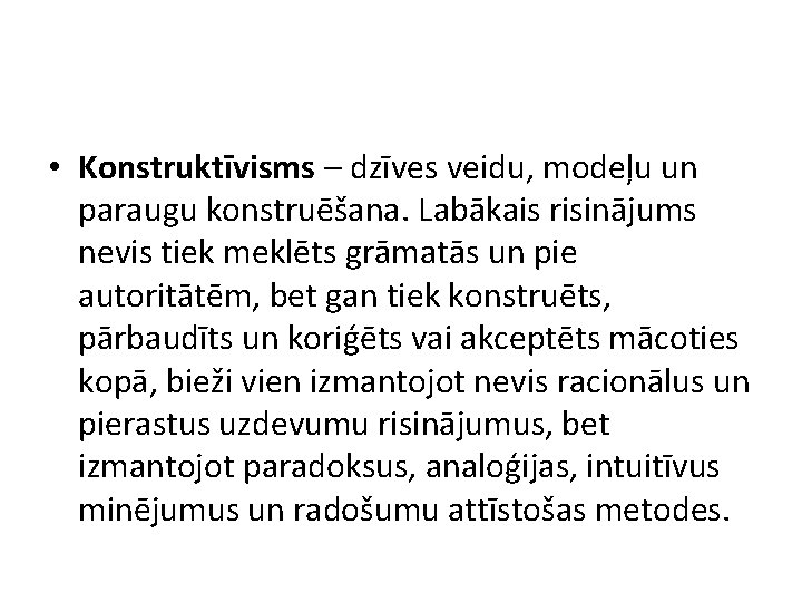  • Konstruktīvisms – dzīves veidu, modeļu un paraugu konstruēšana. Labākais risinājums nevis tiek