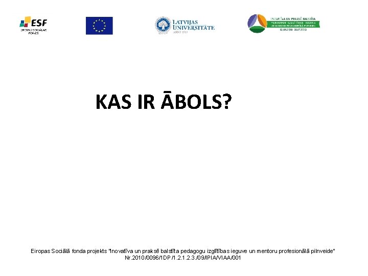 KAS IR ĀBOLS? Eiropas Sociālā fonda projekts “Inovatīva un praksē balstīta pedagogu izglītības ieguve