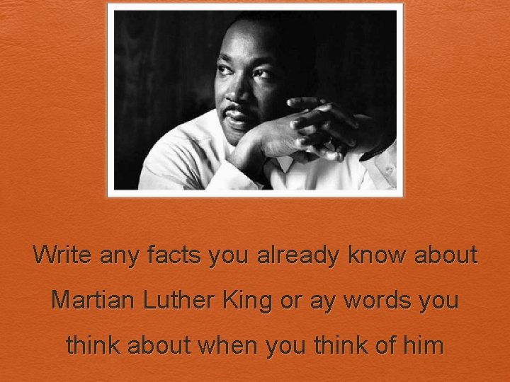 Write any facts you already know about Martian Luther King or ay words you
