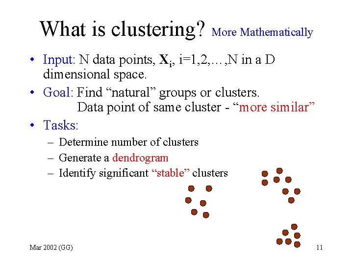 What is clustering? More Mathematically • Input: N data points, Xi, i=1, 2, …,