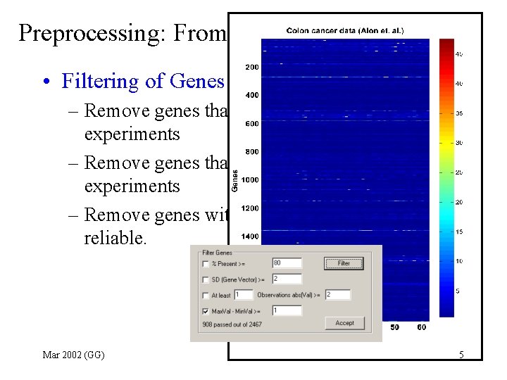 Preprocessing: From one experiment to many • Filtering of Genes – Remove genes that