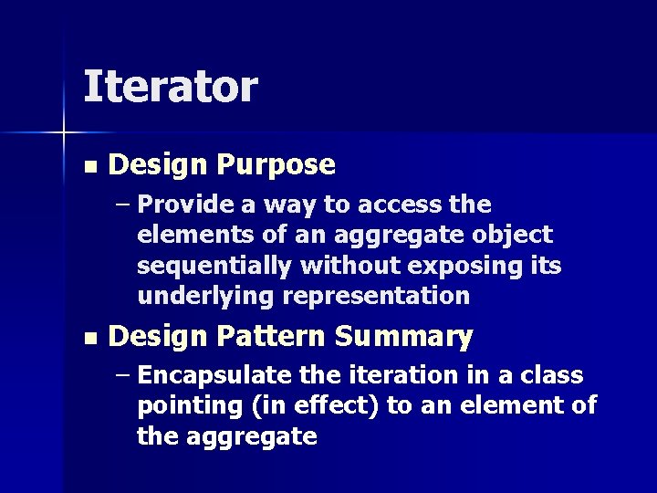 Iterator n Design Purpose – Provide a way to access the elements of an
