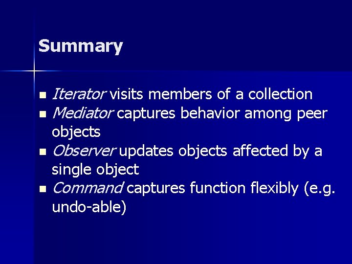 Summary Iterator visits members of a collection n Mediator captures behavior among peer n