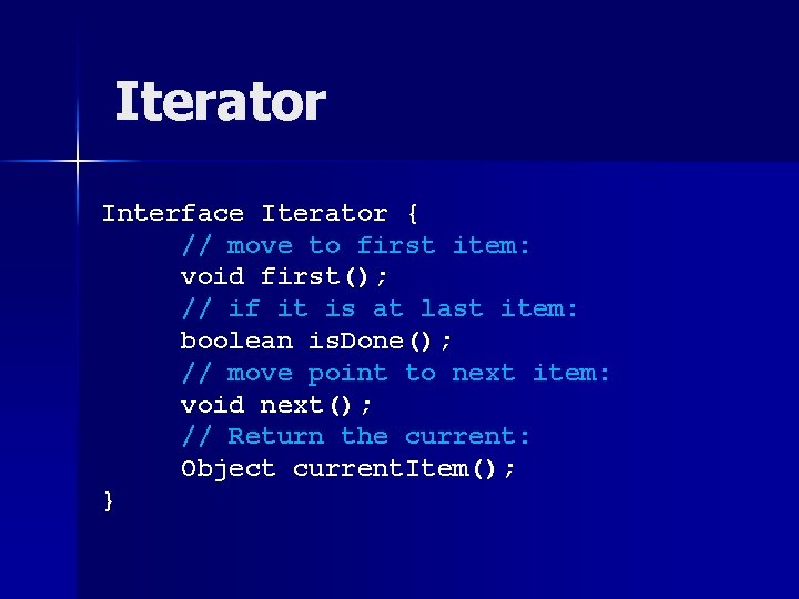 Iterator Interface Iterator { // move to first item: void first(); // if it