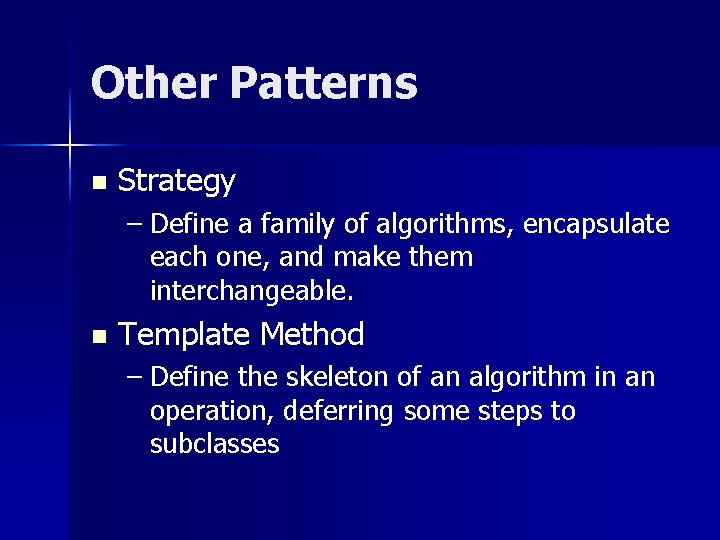 Other Patterns n Strategy – Define a family of algorithms, encapsulate each one, and