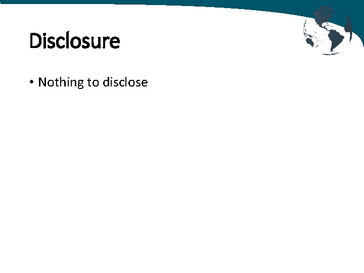 Disclosure • Nothing to disclose 