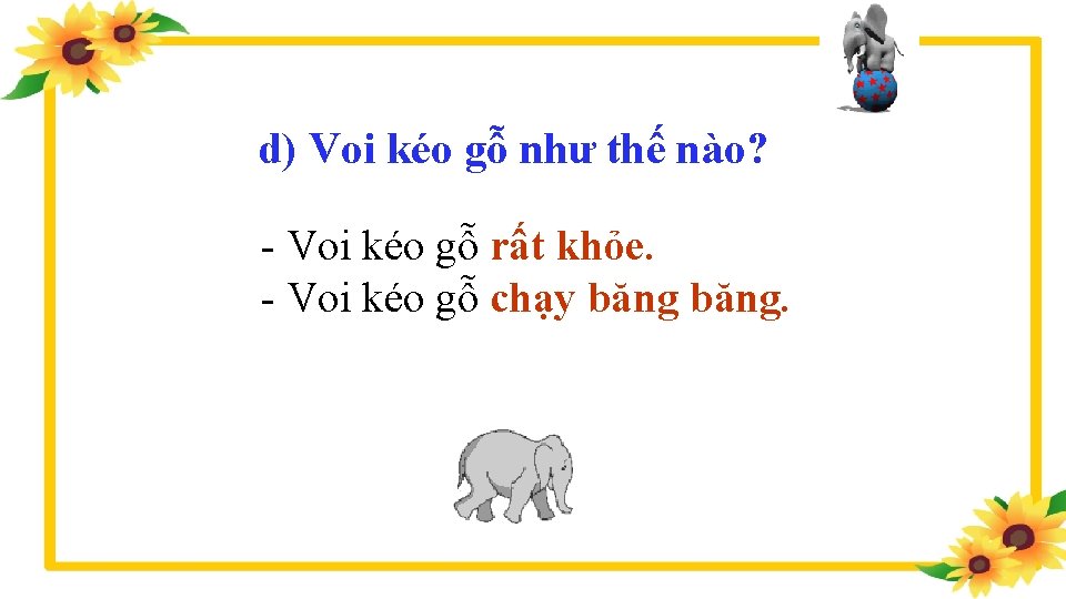 d) Voi kéo gỗ như thế nào? - Voi kéo gỗ rất khỏe. -