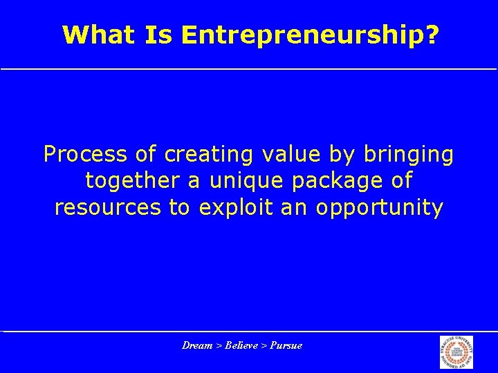 What Is Entrepreneurship? Process of creating value by bringing together a unique package of