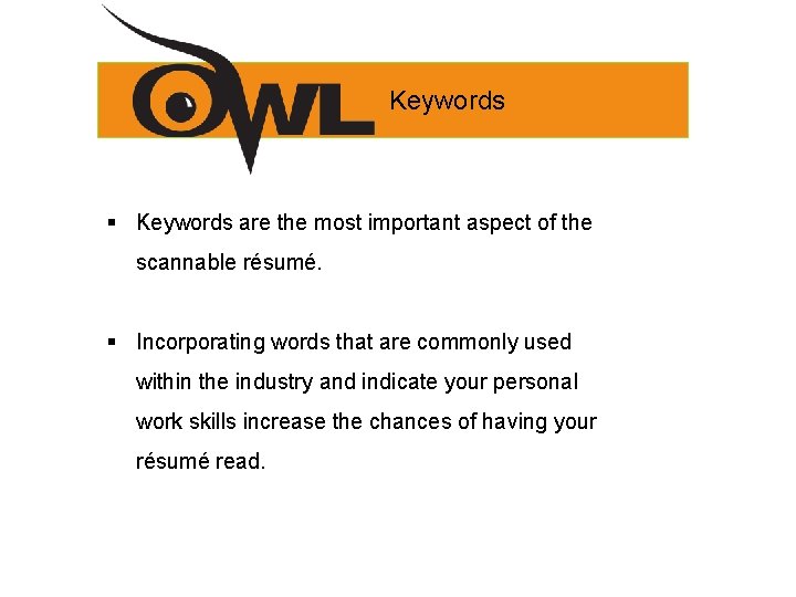 Keywords § Keywords are the most important aspect of the scannable résumé. § Incorporating