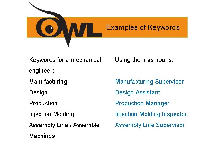 Examples of Keywords for a mechanical Using them as nouns: engineer: Manufacturing Supervisor Design